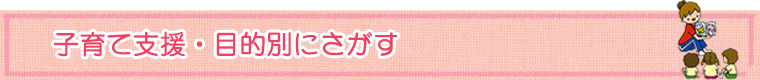 子育て支援・目的別にさがす